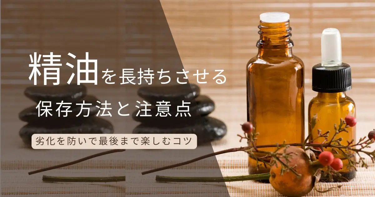 精油を長持ちさせる保存方法と注意点｜劣化を防いで最後まで楽しむコツ