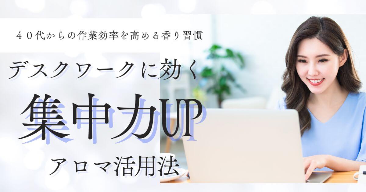 デスクワークに効く集中力UPアロマ活用法｜40代からの作業効率を高める香り習慣
