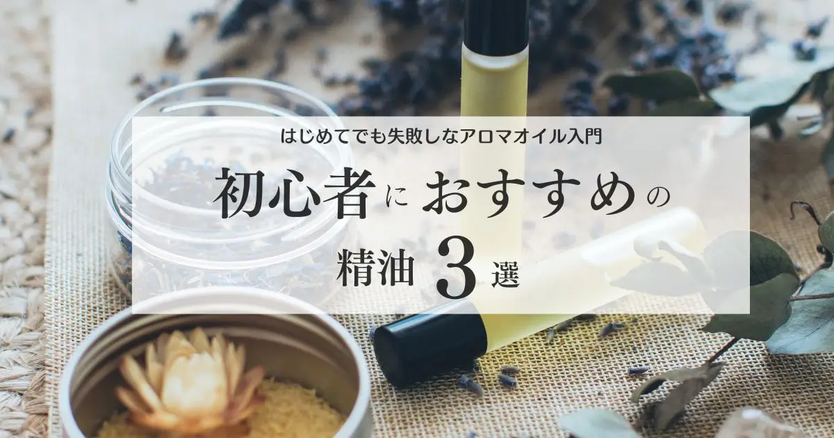 初心者におすすめの精油3選｜はじめてでも失敗しないアロマオイル入門