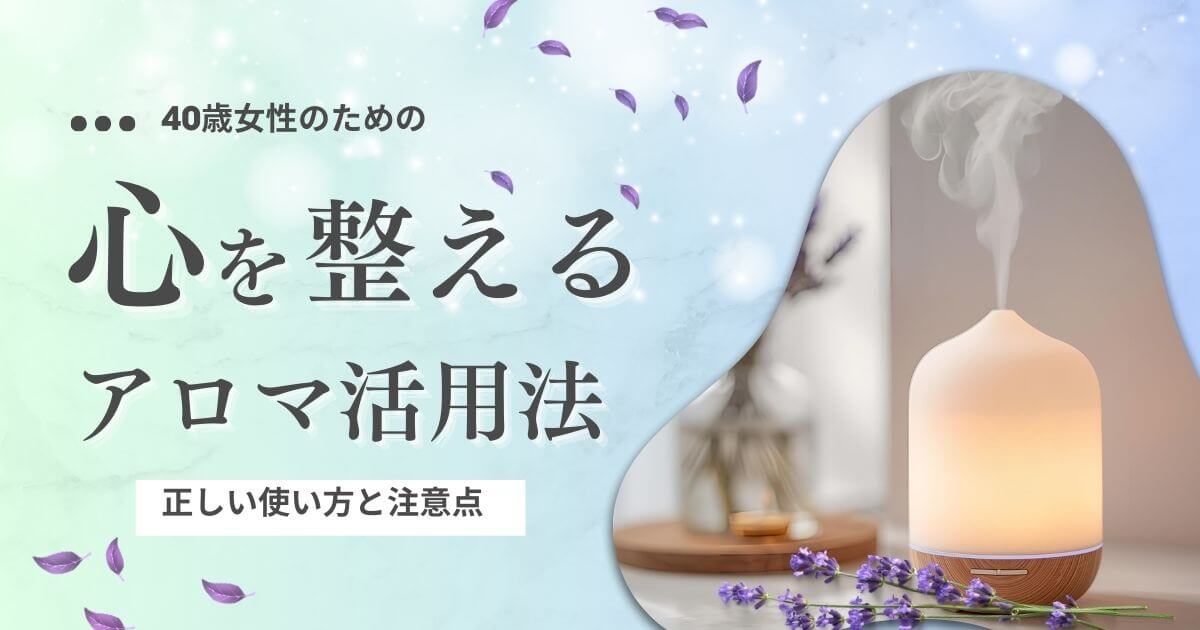 40代女性の心を整えるアロマ活用法｜正しい使い方と注意点