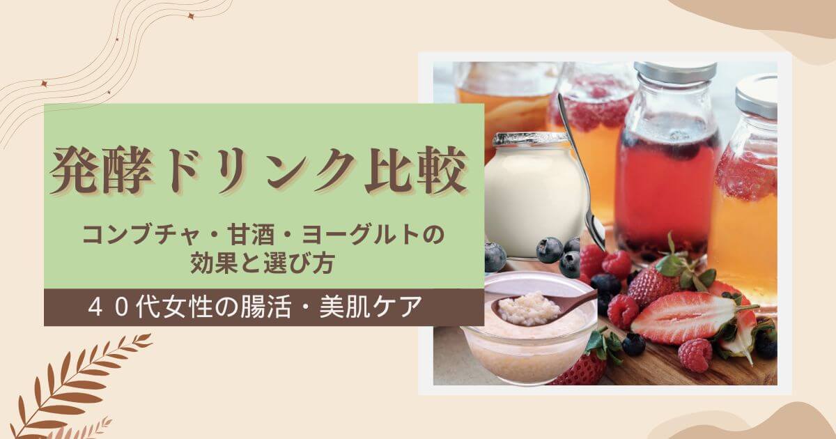 発酵ドリンク比較｜コンブチャ・甘酒・ヨーグルトどれが効果的？｜40代女性の腸活・美肌・免疫力ケア