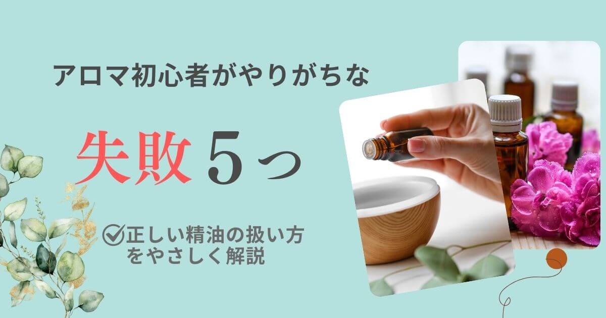アロマ初心者がやりがちな失敗5つと正しい精油の扱い方