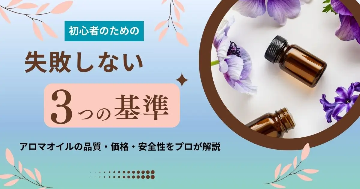 初心者必見！アロマオイルの選び方完全ガイド｜失敗しない3つの基準と安全な使い方