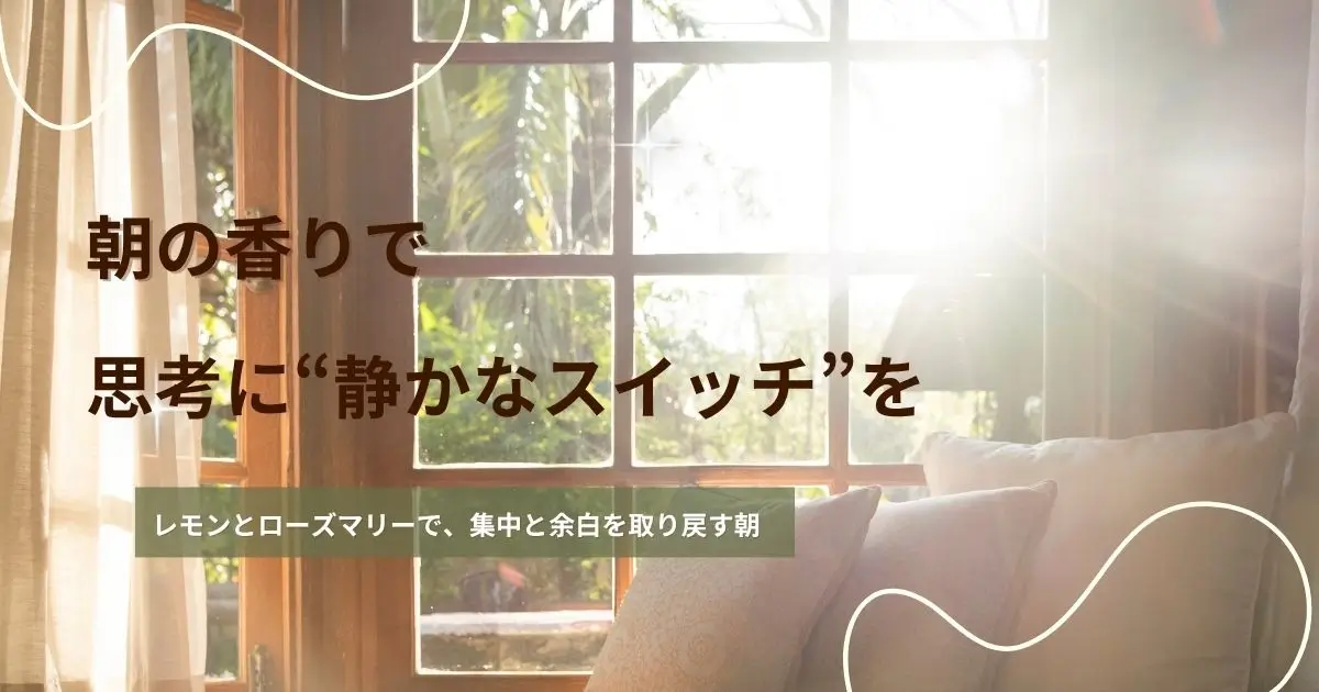 香りで整える朝のマインドセット｜1日の集中力を高めるブレンドと習慣