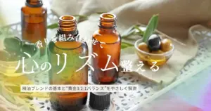 精油ブレンドの基本｜香りの相性と黄金バランスを見つけるコツ