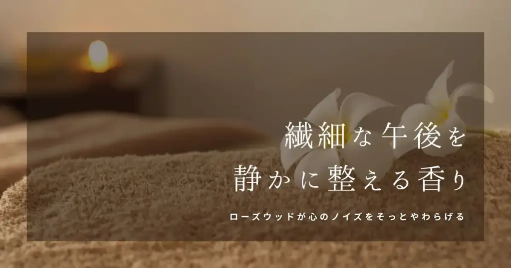 ローズウッド精油の効果と使い方｜繊細さを抱きしめるフローラルウッディの香り