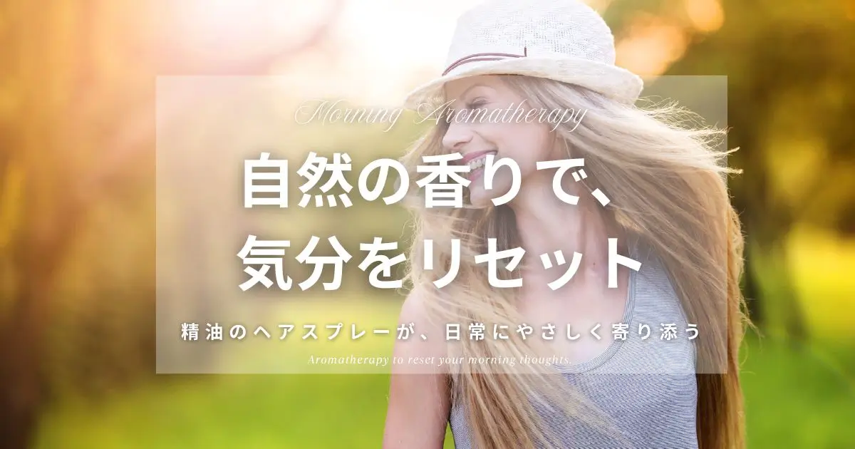 アロマヘアスプレーの作り方と使い方｜ナチュラルに香る精油で、1日を気分よく過ごす